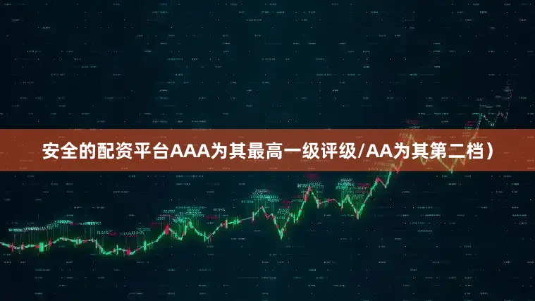 安全的配资平台AAA为其最高一级评级/AA为其第二档）