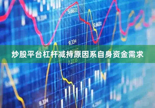 炒股平台杠杆减持原因系自身资金需求