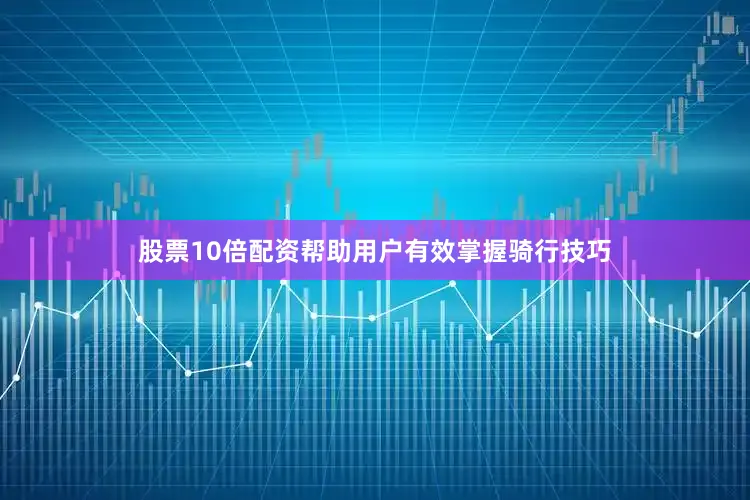 股票10倍配资帮助用户有效掌握骑行技巧
