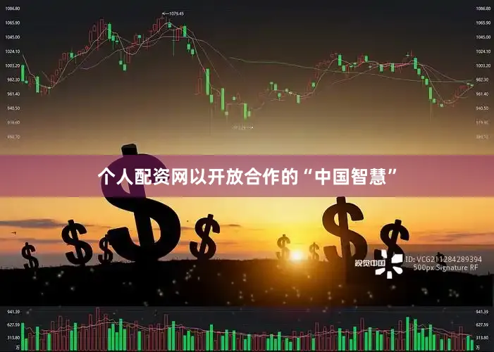 个人配资网以开放合作的“中国智慧”