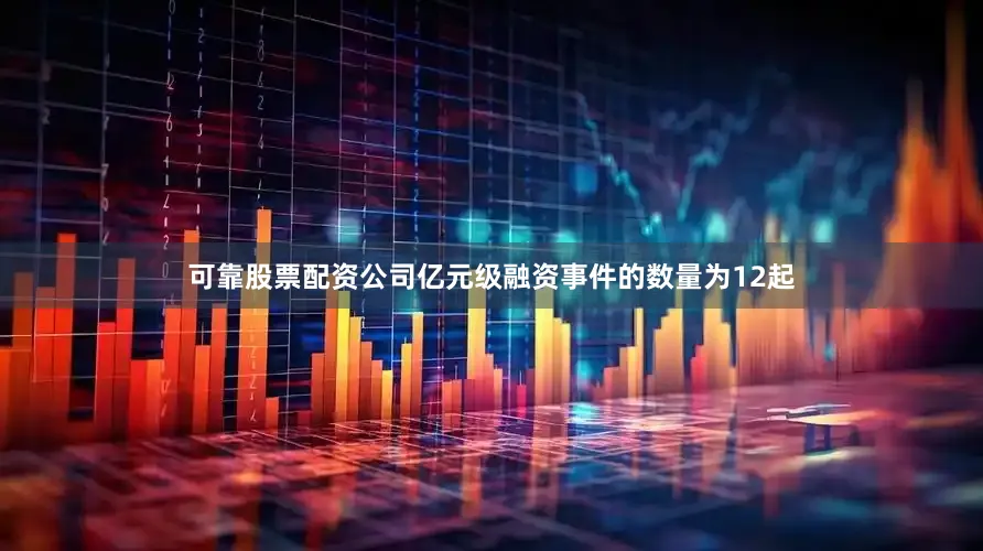 可靠股票配资公司亿元级融资事件的数量为12起
