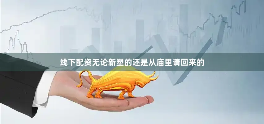 线下配资无论新塑的还是从庙里请回来的