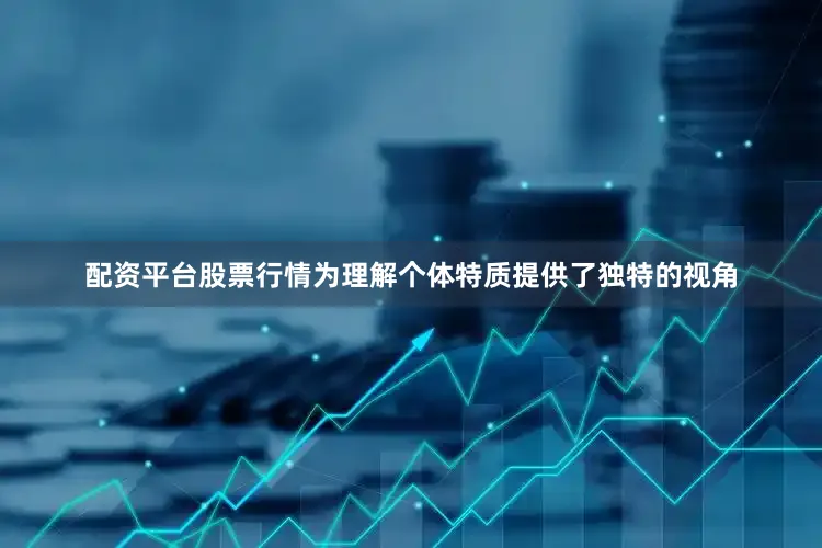 配资平台股票行情为理解个体特质提供了独特的视角
